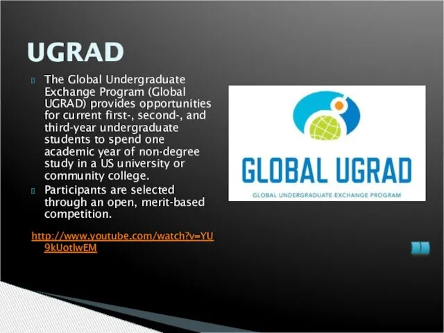 UGRAD The Global Undergraduate Exchange Program (Global UGRAD) provides opportunities for current