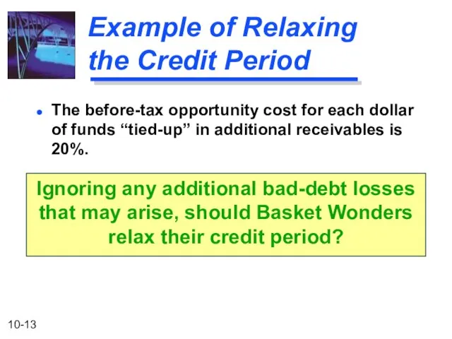 Example of Relaxing the Credit Period The before-tax opportunity cost for each