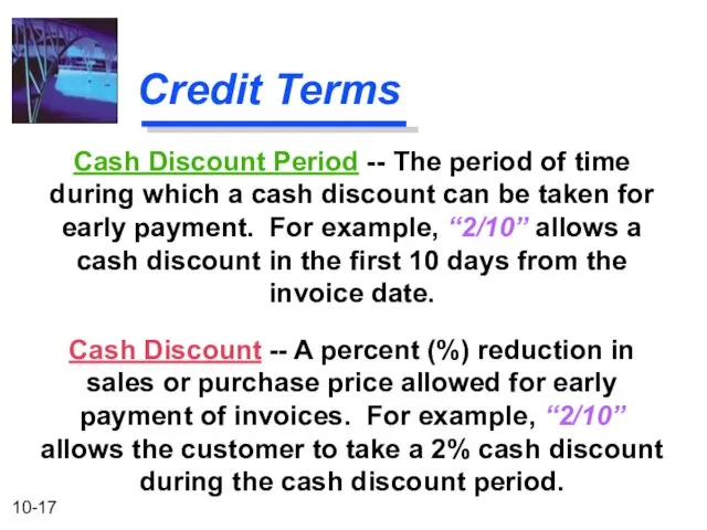 Credit Terms Cash Discount -- A percent (%) reduction in sales or