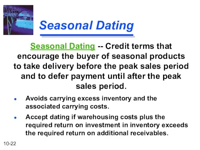 Seasonal Dating Avoids carrying excess inventory and the associated carrying costs. Accept