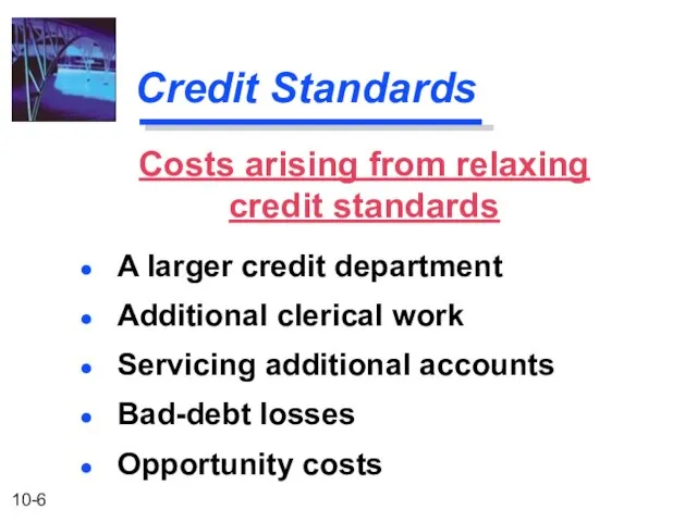 Credit Standards A larger credit department Additional clerical work Servicing additional accounts