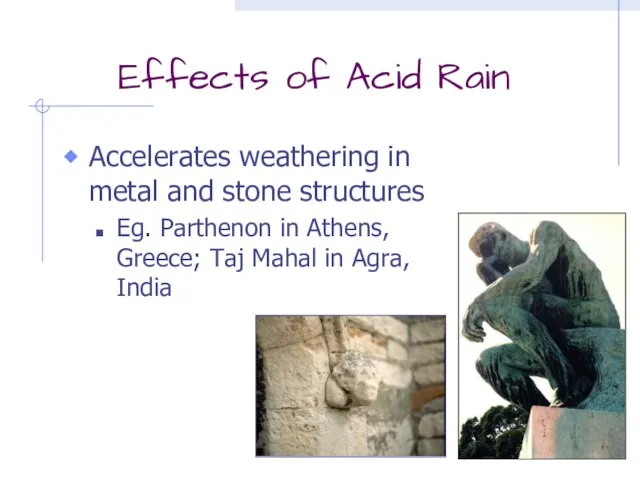 Effects of Acid Rain Accelerates weathering in metal and stone structures Eg.