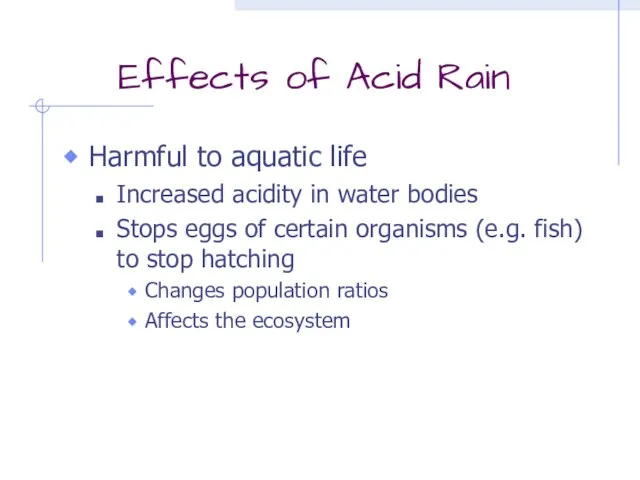 Effects of Acid Rain Harmful to aquatic life Increased acidity in water