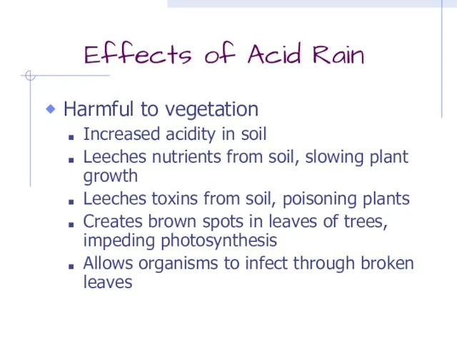 Effects of Acid Rain Harmful to vegetation Increased acidity in soil Leeches