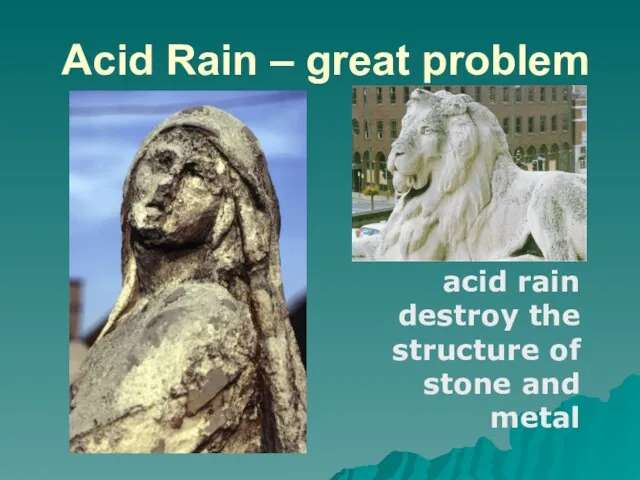 Acid Rain – great problem acid rain destroy the structure of stone and metal