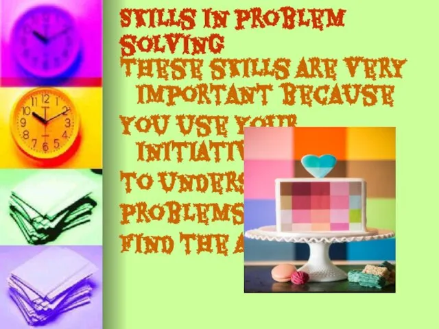 Skills in problem solving These skills are very important because you use