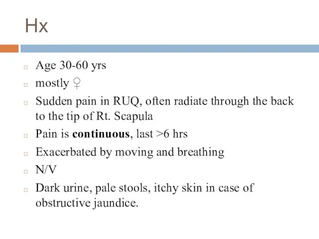 Hx Age 30-60 yrs mostly ♀ Sudden pain in RUQ, often radiate