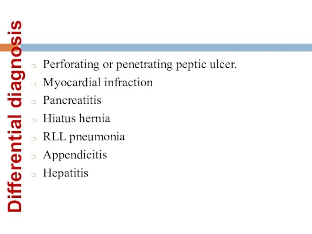 Differential diagnosis Perforating or penetrating peptic ulcer. Myocardial infraction Pancreatitis Hiatus hernia RLL pneumonia Appendicitis Hepatitis