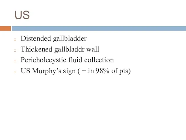 US Distended gallbladder Thickened gallbladdr wall Pericholecystic fluid collection US Murphy’s sign
