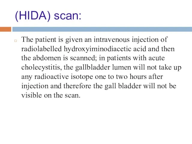 (HIDA) scan: The patient is given an intravenous injection of radiolabelled hydroxyiminodiacetic