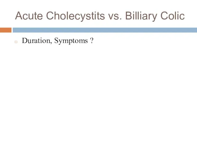 Acute Cholecystits vs. Billiary Colic Duration, Symptoms ?