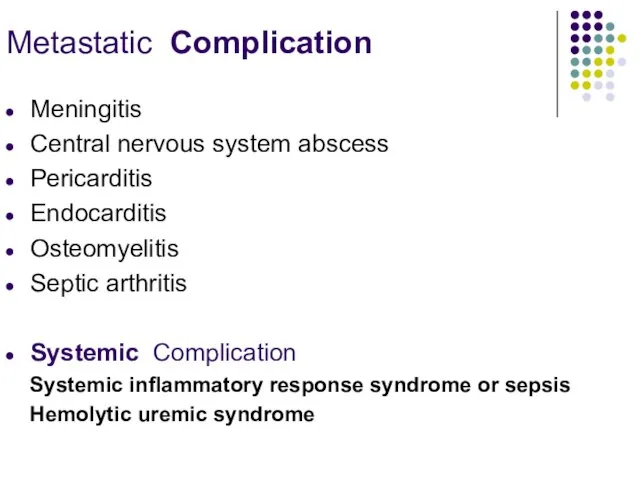 Metastatic Complication Meningitis Central nervous system abscess Pericarditis Endocarditis Osteomyelitis Septic arthritis