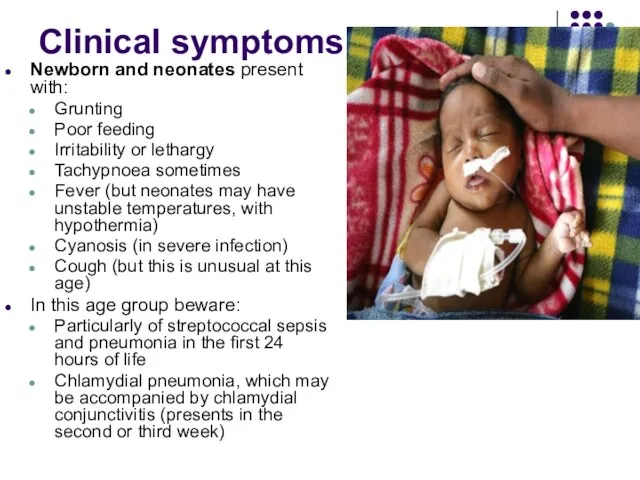 Clinical symptoms Newborn and neonates present with: Grunting Poor feeding Irritability or