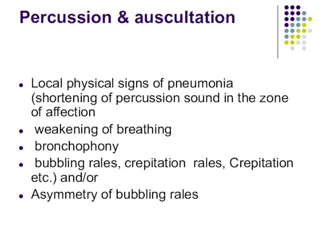 Percussion & auscultation Local physical signs of pneumonia (shortening of percussion sound