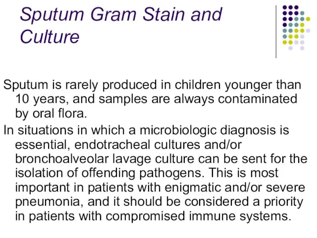 Sputum Gram Stain and Culture Sputum is rarely produced in children younger