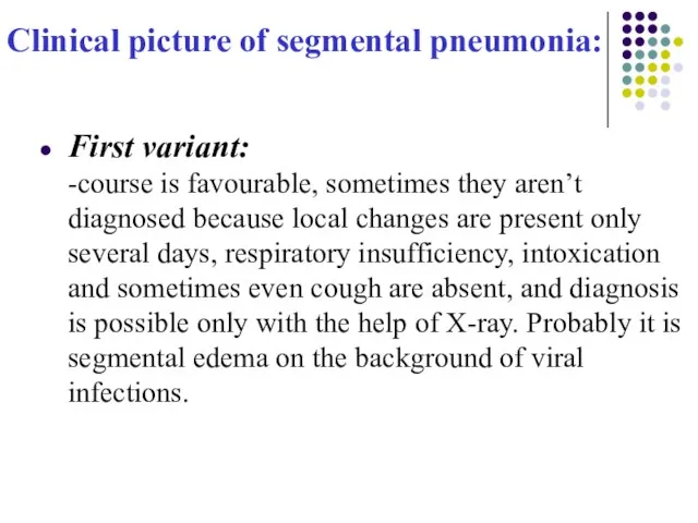 Clinical picture of segmental pneumonia: First variant: -course is favourable, sometimes they