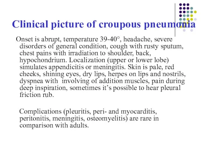 Clinical picture of croupous pneumonia Onset is abrupt, temperature 39-40°, headache, severe