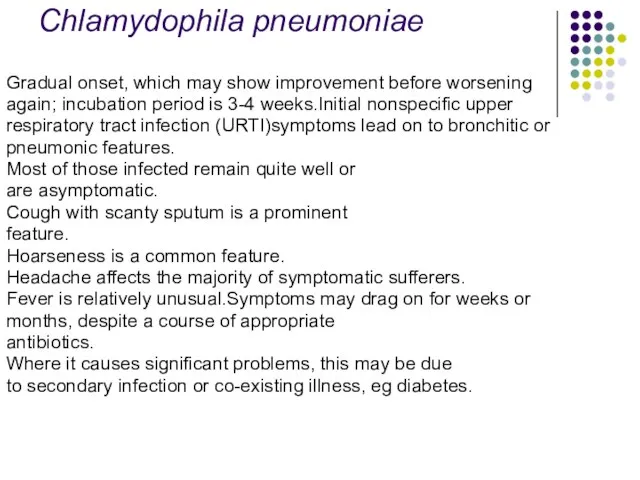 Chlamydophila pneumoniae Gradual onset, which may show improvement before worsening again; incubation