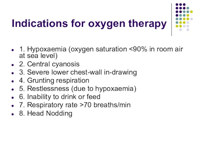 Indications for oxygen therapy 1. Hypoxaemia (oxygen saturation 2. Central cyanosis 3.