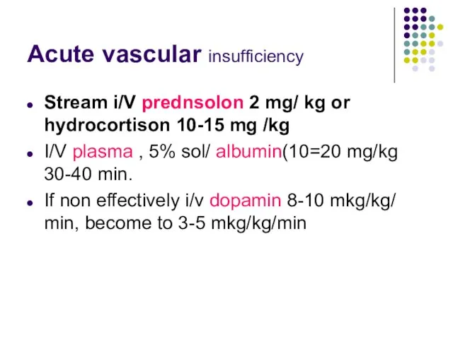 Acute vascular insufficiency Stream i/V prednsolon 2 mg/ kg or hydrocortison 10-15