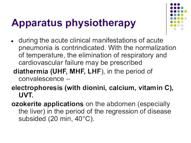 Apparatus physiotherapy during the acute clinical manifestations of acute pneumonia is contrindicated.