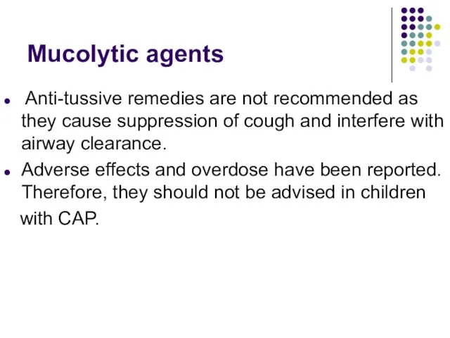 Mucolytic agents Anti-tussive remedies are not recommended as they cause suppression of