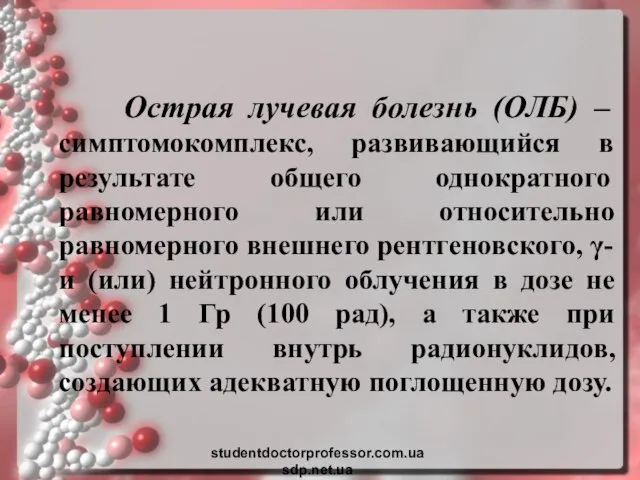 Острая лучевая болезнь (ОЛБ) – симптомокомплекс, развивающийся в результате общего однократного равномерного