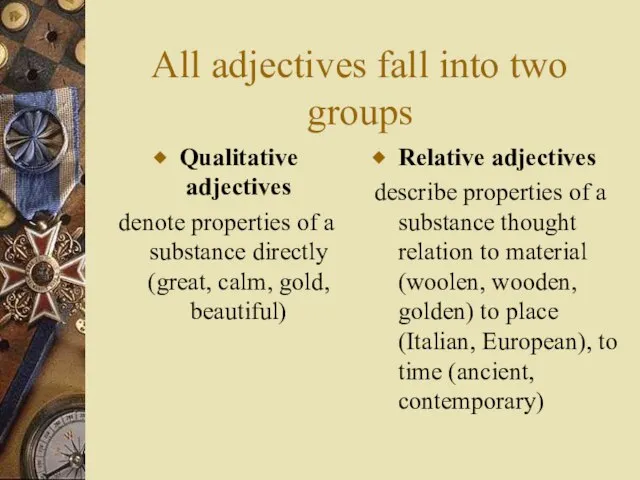 All adjectives fall into two groups Qualitative adjectives denote properties of a