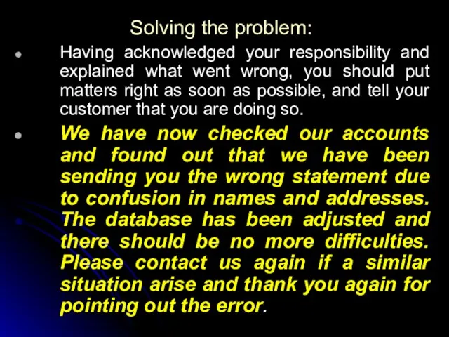 Solving the problem: Having acknowledged your responsibility and explained what went wrong,