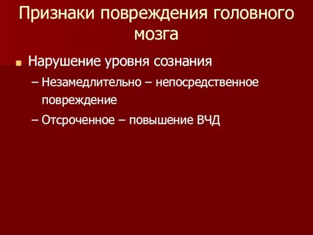 Признаки повреждения головного мозга Нарушение уровня сознания Незамедлительно – непосредственное повреждение Отсроченное – повышение ВЧД