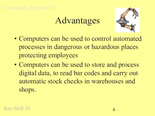 Advantages Computers can be used to control automated processes in dangerous or