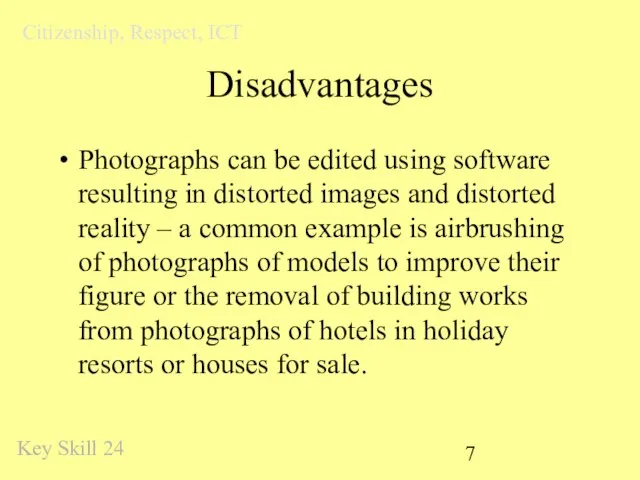 Disadvantages Photographs can be edited using software resulting in distorted images and