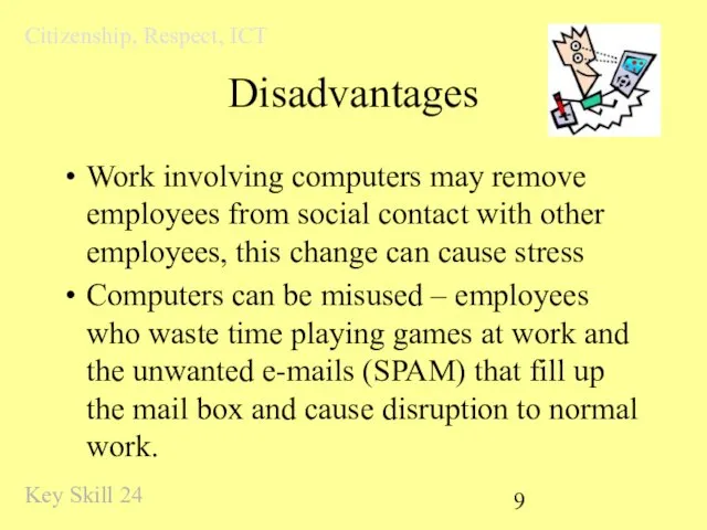 Disadvantages Work involving computers may remove employees from social contact with other