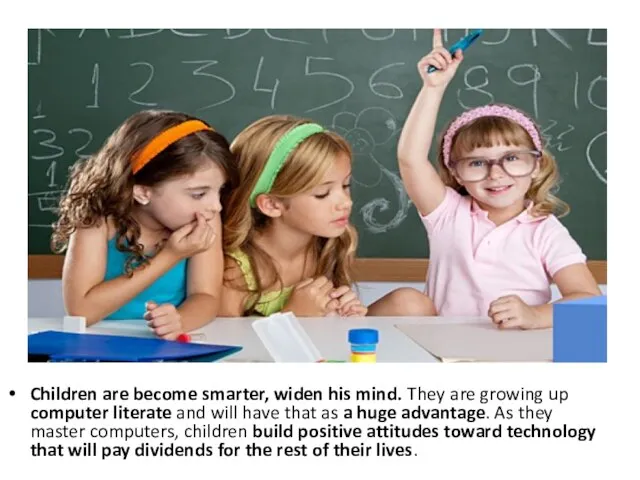 Children are become smarter, widen his mind. They are growing up computer