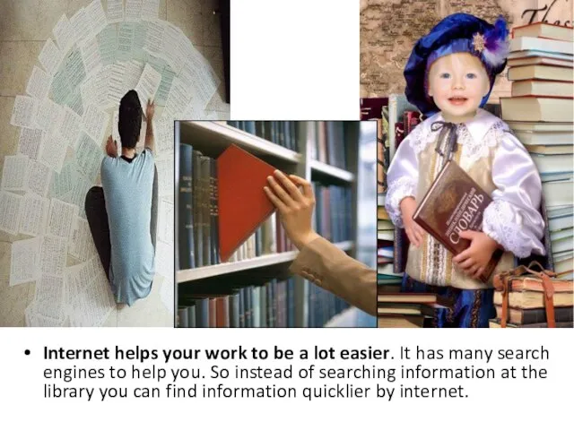 Internet helps your work to be a lot easier. It has many