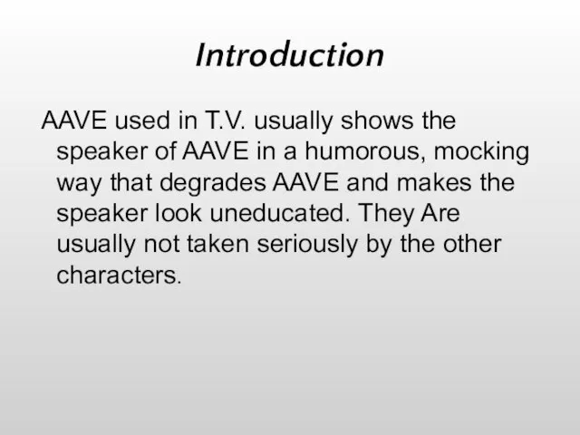 Introduction AAVE used in T.V. usually shows the speaker of AAVE in