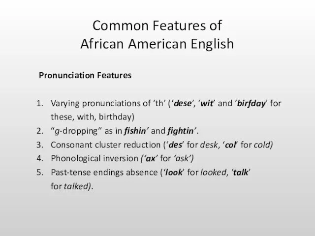 Pronunciation Features Varying pronunciations of ‘th’ (‘dese’, ‘wit’ and ‘birfday’ for these,