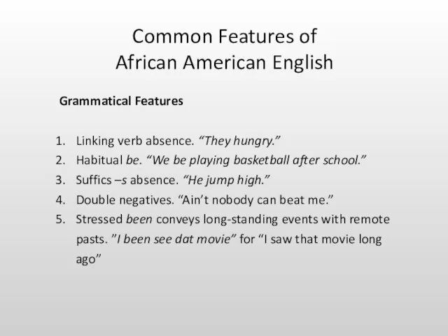 Grammatical Features Linking verb absence. “They hungry.” Habitual be. “We be playing