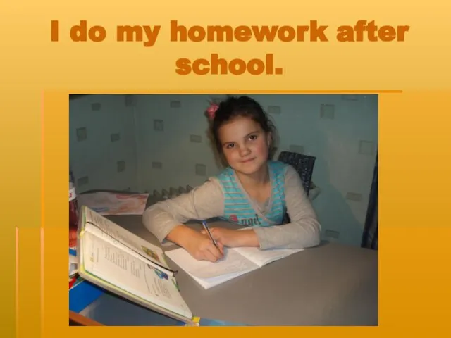 I do my homework after school.