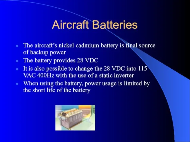 Aircraft Batteries The aircraft’s nickel cadmium battery is final source of backup