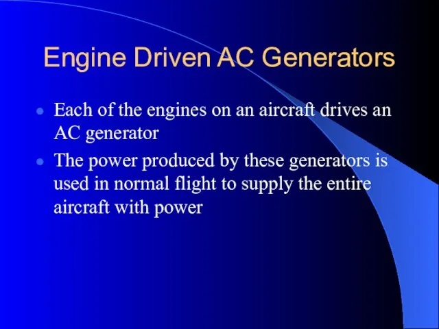 Engine Driven AC Generators Each of the engines on an aircraft drives