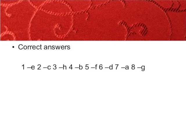 Correct answers 1 –e 2 –c 3 –h 4 –b 5 –f
