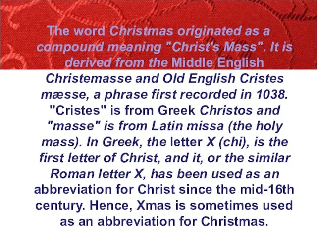 The word Christmas originated as a compound meaning "Christ's Mass". It is
