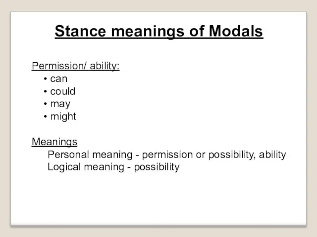 Stance meanings of Modals Permission/ ability: can could may might Meanings Personal