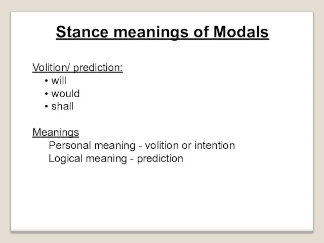 Stance meanings of Modals Volition/ prediction: will would shall Meanings Personal meaning