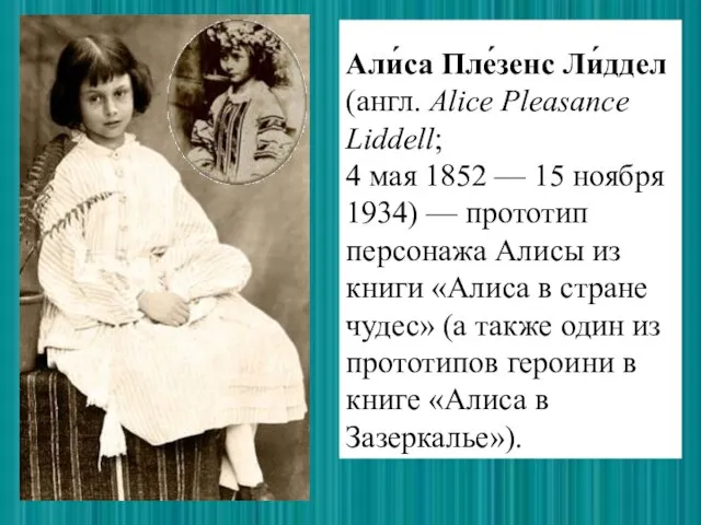 Али́са Пле́зенс Ли́ддел (англ. Alice Pleasance Liddell; 4 мая 1852 — 15