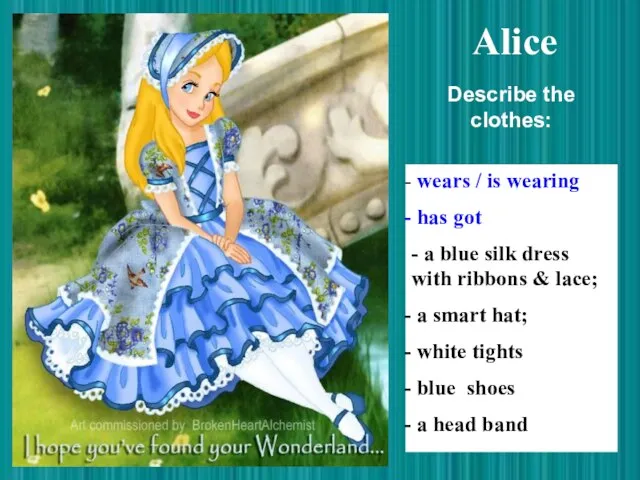 Alice wears / is wearing has got - a blue silk dress