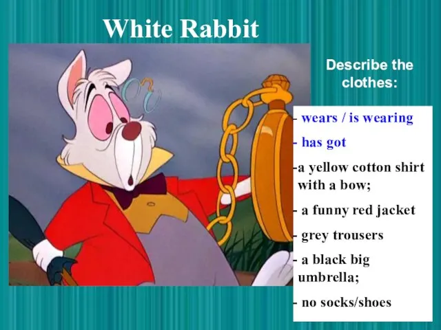 White Rabbit wears / is wearing has got a yellow cotton shirt