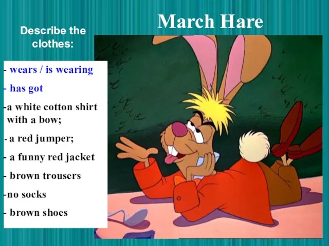 March Hare wears / is wearing has got a white cotton shirt