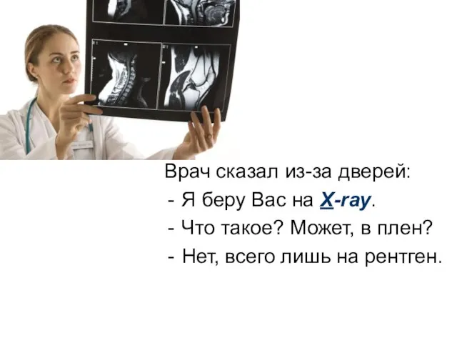 Врач сказал из-за дверей: Я беру Вас на X-ray. Что такое? Может,